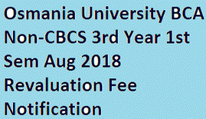 Osmania University BCA Non-CBCS 3rd Year 1st Sem Aug 2018 Revaluation Fee Notification