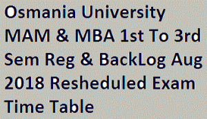 Osmania University MAM & MBA 1st To 3rd Sem Reg & BackLog Aug 2018 Resheduled Exam Time Table