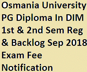 Osmania University PG Diploma In DIM 1st & 2nd Sem Reg & Backlog Sep 2018 Exam Fee Notification