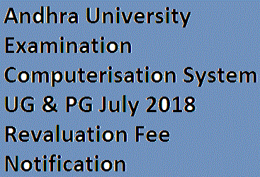 Andhra University Examination Computerisation System UG & PG July 2018 Revaluation Fee Notification