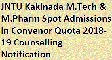 JNTU Kakinada M.Tech & M.Pharm Spot Admissions In Convenor Quota 2018-19 Counselling Notification