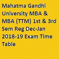 Mahatma Gandhi University MBA & MBA (TTM) 1st & 3rd Sem Reg Dec-Jan 2018-19 Exam Time Table