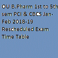 OU B.Pharm 1st to 5th sem PCI & CBCS Jan-Feb 2018-19 Rescheduled Exam Time Table